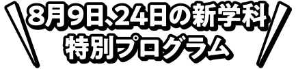 8月9日、24日の新学科特別プログラム